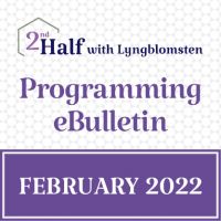 2nd Half with Lyngblomsten February 2022 eBulletin